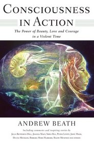 Consciousness In Action: The Power Of Beauty, Love And Courage In A Violent Time