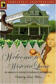 Welcome to Wisteria Lane : On America's Favorite Desperate Housewives (Smart Pop series)