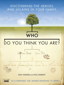 Who Do You Think You Are?: Discovering the Heroes and Villains in Your Family