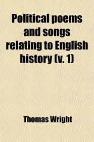 Political Poems and Songs Relating to English History, Composed During the Period From the Accession of Edw (Volume 1); Iii. to That of Ric