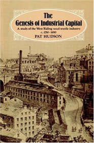 The Genesis of Industrial Capital: A Study of West Riding Wool Textile Industry, c. 1750-1850
