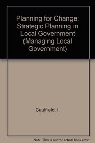 Planning for Change: Strategic Planning in Local Government (Longman and Local Government Training Board Series: Managing Local Government)