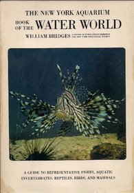 The New York Aquarium book of the water world;: A guide to representative fishes, aquatic invertebrates, reptiles, birds, and mammals