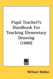 Pupil Teachers Handbook For Teaching Elementary Drawing (1880)