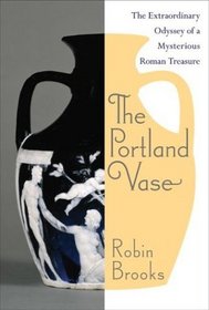 The Portland Vase : The Extraordinary Odyssey of a Mysterious Roman Treasure
