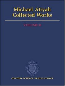 Michael Atiyah: Collected Works: Volume 6 (Oxford Science Publications)