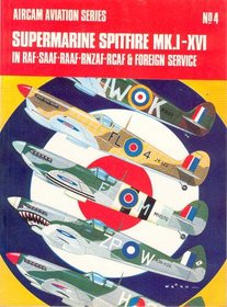 Supermarine Spitfire MK. I-XVI: In RAF-SAAF-RAAF-RNZAF-RCAF & foreign service (Arco-Aircam aviation series, no. 4)