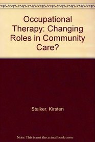 Occupational Therapy: Changing Roles in Community Care?