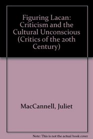 Figuring Lacan: Criticism and the Cultural Unconscious (Critics of the 20th Century)