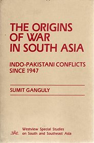 The Origins of War in South Asia: Indo-Pakistani Conflicts Since 1947