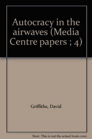 Autocracy in the airwaves (Media Centre papers ; 4)