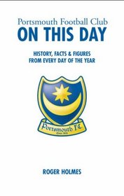 Portsmouth Football Club on This Day: History, Facts and Figures from Every Day of the Year (On This Day)