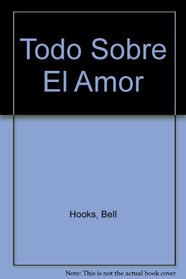 Todo Sobre El Amor (Spanish Edition)