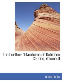 The Further Adventures of Robinfon Crufoe, Volume III