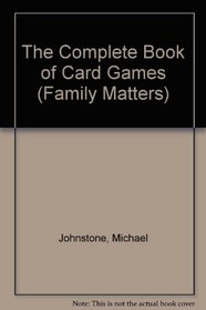 The Complete Book of Card Games (Family Matters)