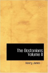 The Bostonians Volume II: A Novel