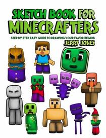 Sketch Book for Minecrafters: Step by Step Easy Guide to Drawing Your Favorite Mob