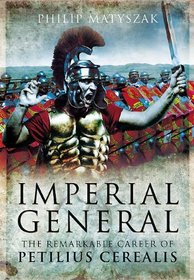 IMPERIAL GENERAL: The Remarkable Career of Petellius Cerialis
