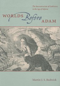 Worlds Before Adam: The Reconstruction of Geohistory in the Age of Reform