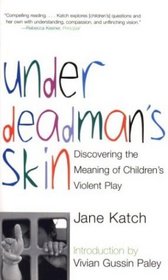 Under Deadman's Skin : Discovering the Meaning of Children's Violent Play