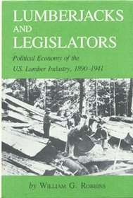 Lumberjacks and Legislators: Political Economy of the U.S. Lumber Industry, 1890-1941 (Environmental History Series, number 5)
