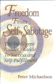 Freedom From Self-Sabotage : The Intelligent Reader's Guide to Success and Self-Fulfillment
