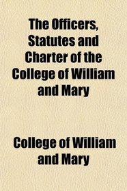 The Officers, Statutes and Charter of the College of William and Mary