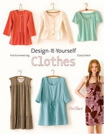 Design-It-Yourself Clothes: Patternmaking Simplified