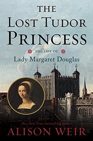 The Lost Tudor Princess: The Life of Margaret Douglas of Scotland