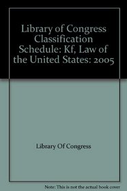 Library of Congress Classification Schedule: Kf, Law of the United States: 2005