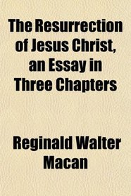 The Resurrection of Jesus Christ, an Essay in Three Chapters