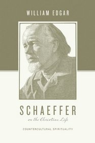 Schaeffer on the Christian Life: Countercultural Spirituality (Theologians on the Christian Life)