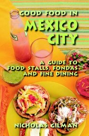 Good Food in Mexico City: A Guide to Food Stalls, Fondas and Fine Dining