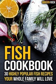 Fish Cookbook: 30 Highly Popular Fish Recipes Your Whole Family Will Love