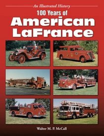 100 Years Of American LaFrance: An Illustrated History