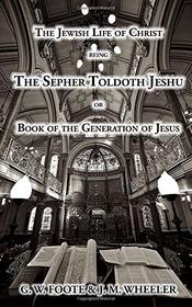 The Jewish Life of Christ being the SEPHER TOLDOTH JESHU, or Book of the Generation of Jesus: Translated from the Hebrew