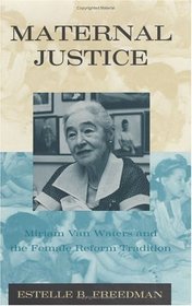 Maternal Justice : Miriam Van Waters and the Female Reform Tradition