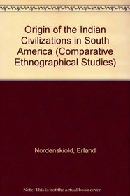 Origin of the Indian Civilizations in South America (Nordenskiold, Erland, Comparative Ethnographical Studies, 9.)