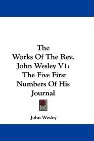 The Works Of The Rev. John Wesley V1: The Five First Numbers Of His Journal