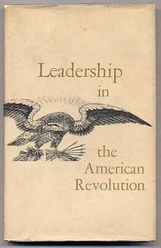 Leadership in the American Revolution: Papers presented at the third symposium, May 9 and 10, 1974