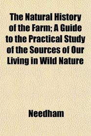 The Natural History of the Farm; A Guide to the Practical Study of the Sources of Our Living in Wild Nature
