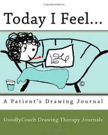 Today I Feel...: A Patient's Drawing Journal (Volume 1)
