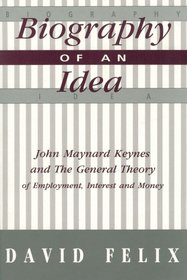Biography of an Idea: John Maynard Keynes and the General Theory of Employment, Interest and Money