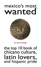 Mexico's Most Wanted: The Top 10 Book of Chicano Culture, Latin Lovers, and Hispanic Pride (Most Wanted Series)