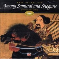 What Life Was Like Among Samurai and Shoguns (What Life Was Like)