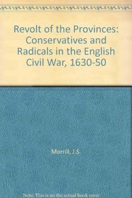 Revolt of the Provinces: Conservatives and Radicals in the English Civil War, 1630-50