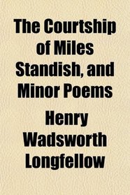 The Courtship of Miles Standish, and Minor Poems