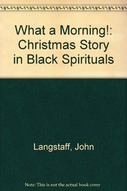 What a Morning!: Christmas Story in Black Spirituals