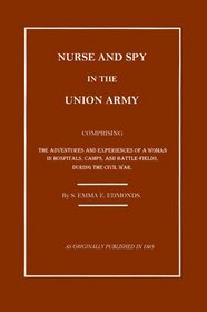 Nurse and Spy in the Union Army: The Adventures and Experiences of a Woman in the Hospitals, Camps, and Battlefields.