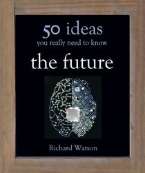 The Future: 50 Ideas You Really Need to Know